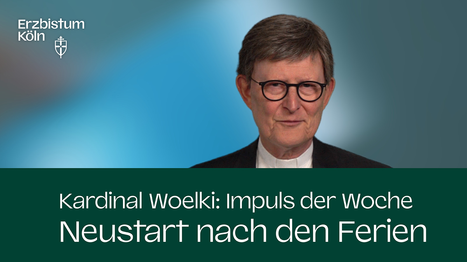 Kardinal Woelki: Impuls der Woche - Neustart nach den Ferien