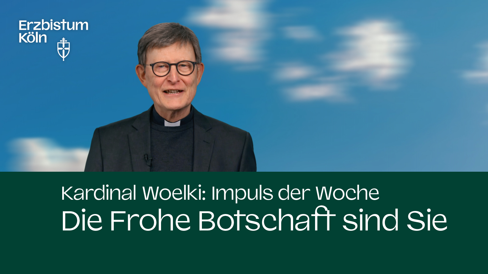 Kardinal Woelki: Impuls der Woche - Die Botschaft sind Sie