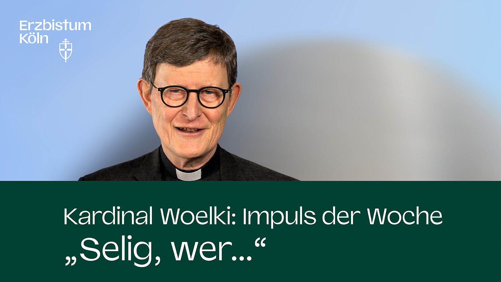 Kardinal Woelki: Impuls der Woche - Selig, wer...