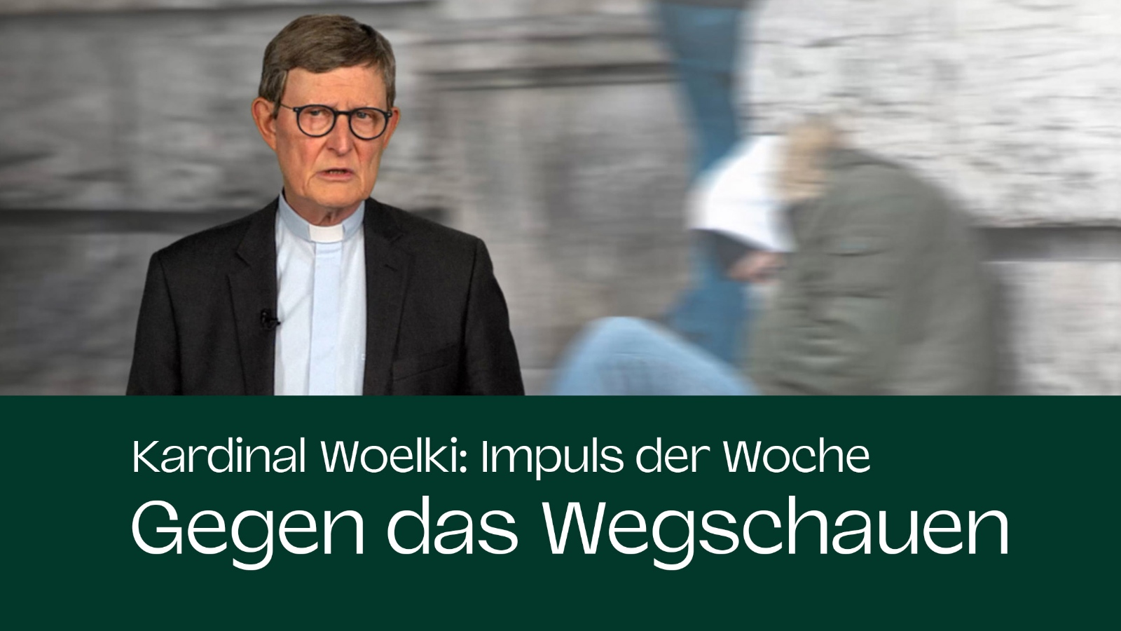 Kardinal Woelki: Impuls der Woche - Gegen das Wegschauen