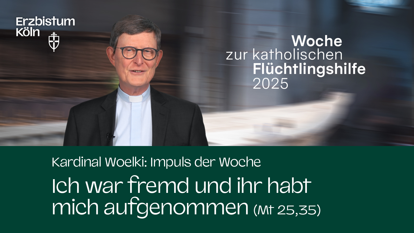 Kardinal Woelki: Impuls der Woche – Ich war fremd und ihr habt mich aufgenommen